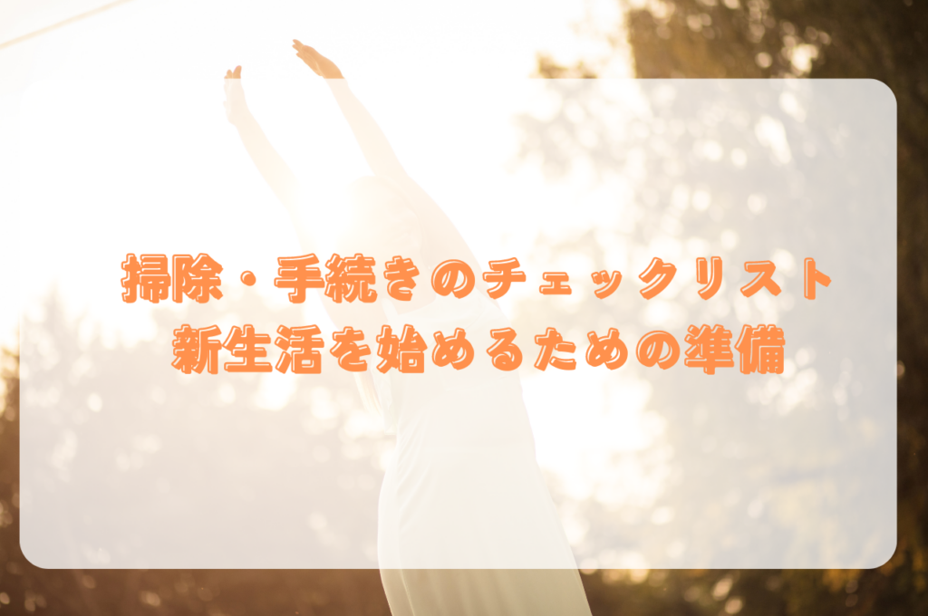 新生活を始めるために必要なこととは？掃除や手続きのチェックリストをご紹介