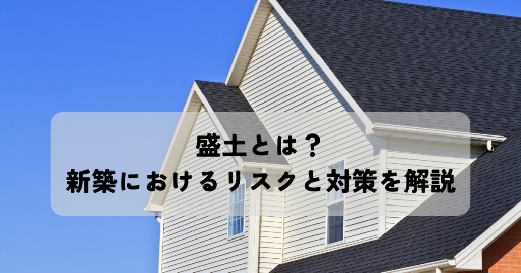 盛土とは？新築におけるリスクと対策を解説