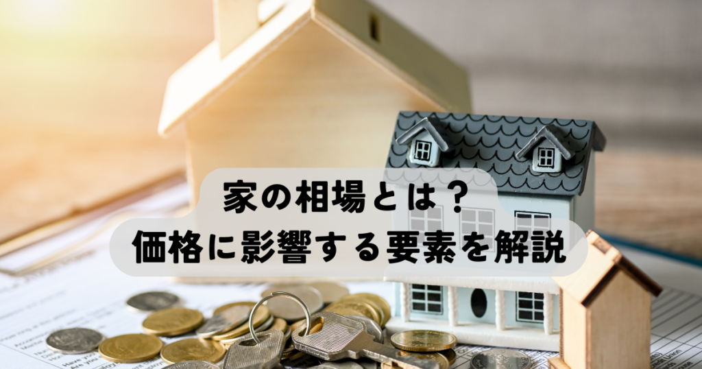家の相場とは？価格に影響する要素を解説