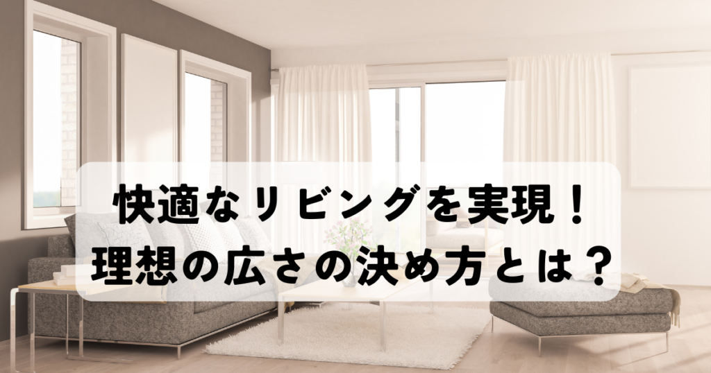 快適なリビングを実現！理想の広さの決め方とは？