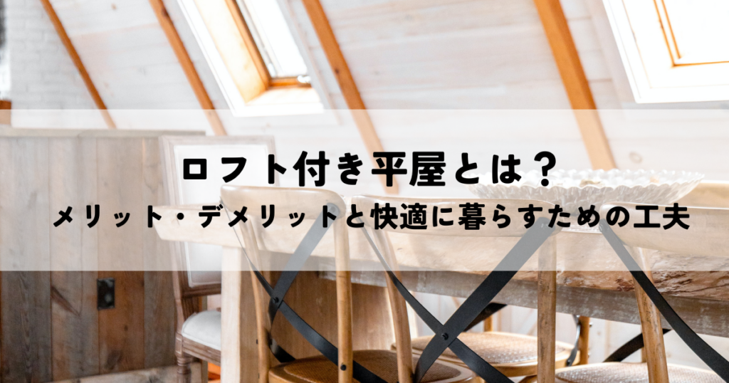 ロフト付き平屋とは？メリット・デメリットと快適に暮らすための工夫
