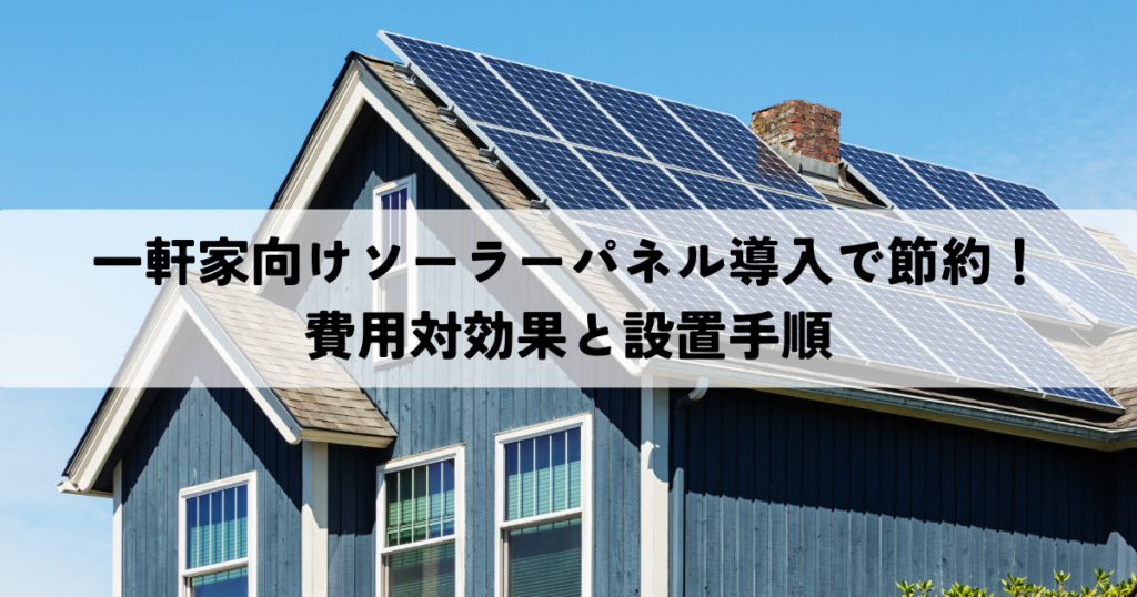 一軒家向けソーラーパネル導入で賢く節約！費用対効果と設置手順