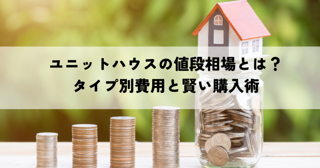 ユニットハウスの値段相場とは？タイプ別費用と賢い購入術