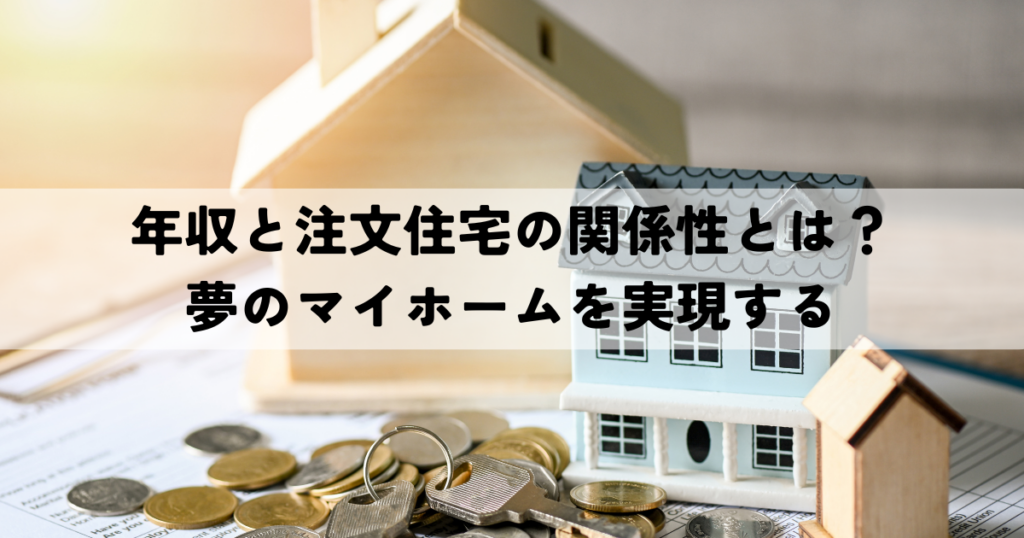 年収と注文住宅の関係性とは？夢のマイホームを実現するための資金計画