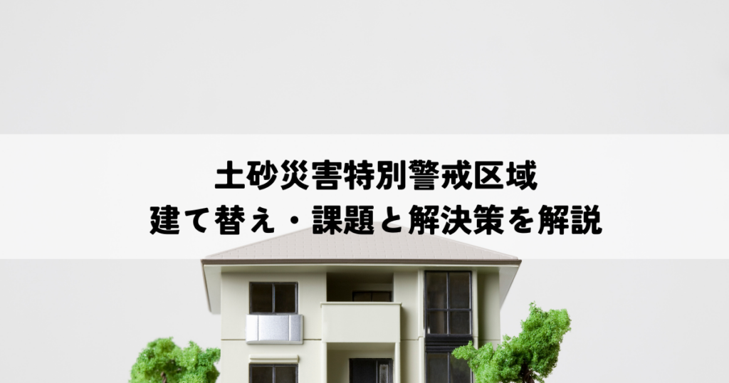 土砂災害特別警戒区域の建て替え・課題と解決策を解説
