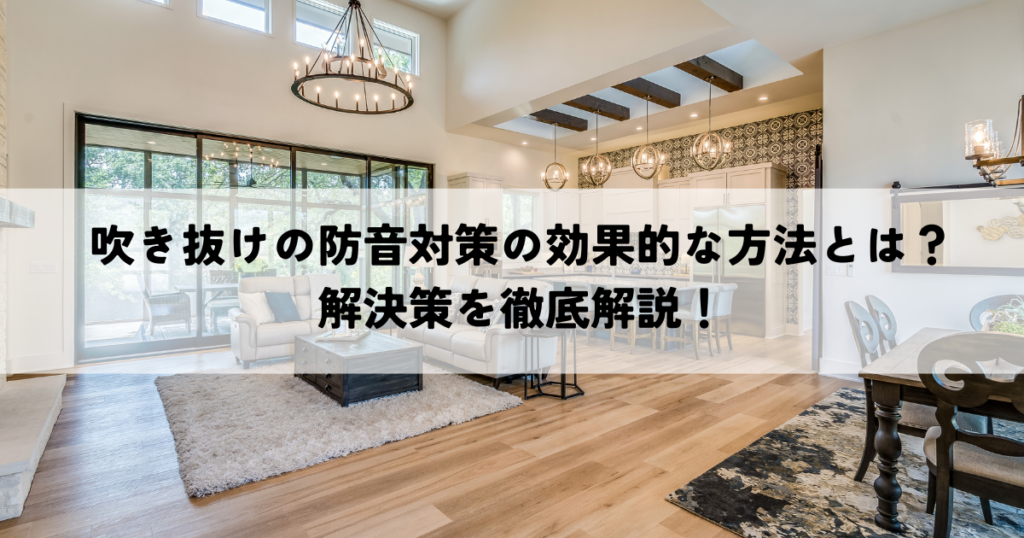 吹き抜けの防音対策の効果的な方法とは？解決策を徹底解説！