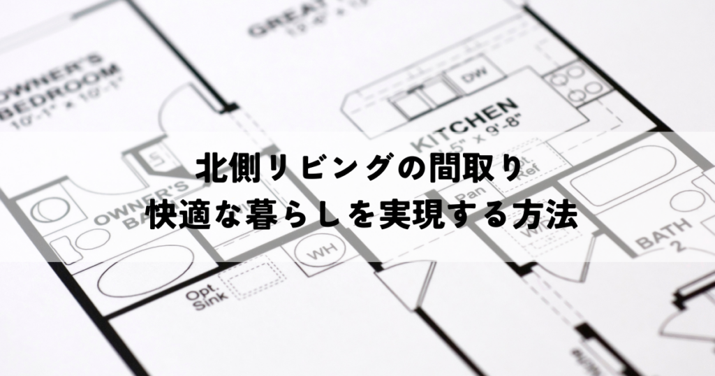 北側リビングの間取りで快適な暮らしを実現する方法