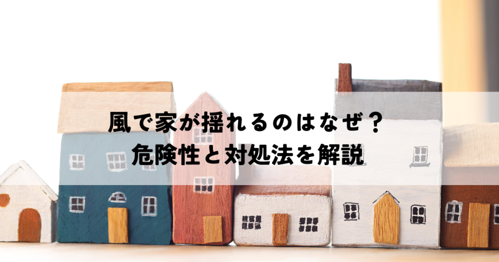 風で家が揺れるのはなぜ？危険性と対処法を解説