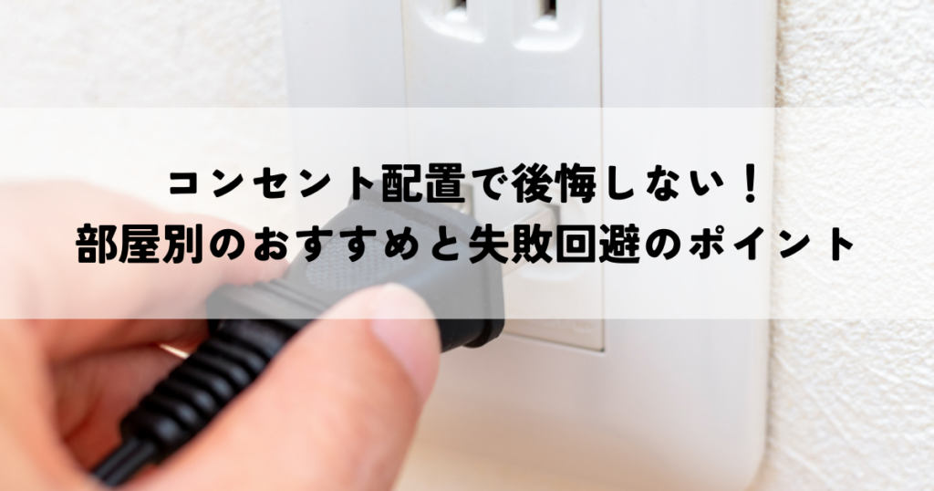 コンセント配置で後悔しない！部屋別のおすすめと失敗回避のポイント