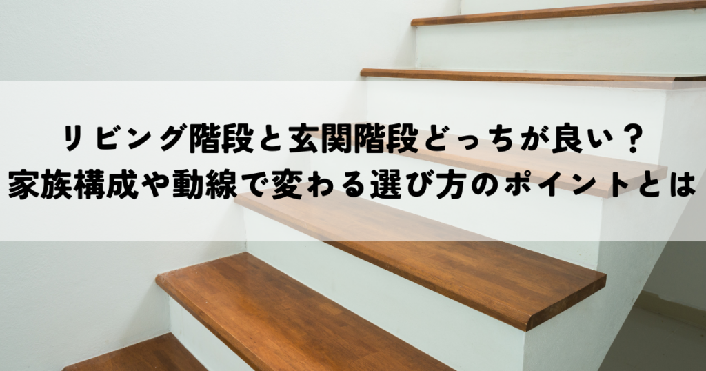 リビング階段と玄関階段どっちが良い？家族構成や動線で変わる選び方のポイントとは