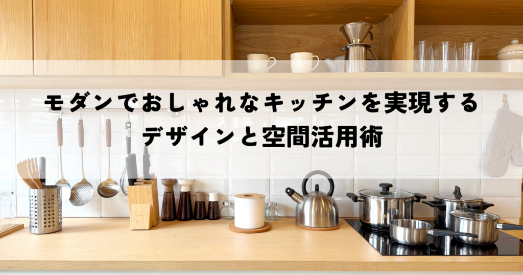 モダンでおしゃれなキッチンを実現するデザインと空間活用術