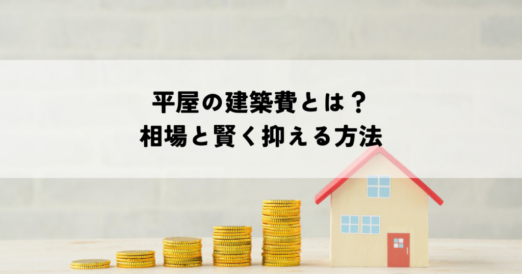 平屋の建築費とは？相場と賢く抑える方法