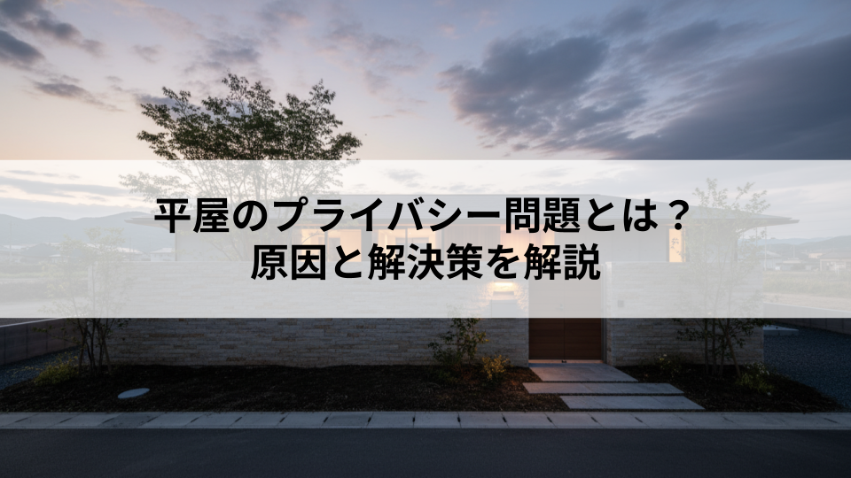 平屋のプライバシー問題とは？原因と解決策を解説